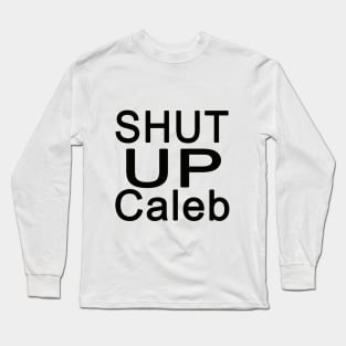 Shut Up Caleb Long Sleeve T-Shirt